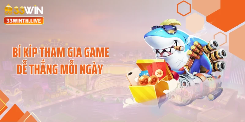Bí kíp tham gia game dễ thắng mỗi ngày