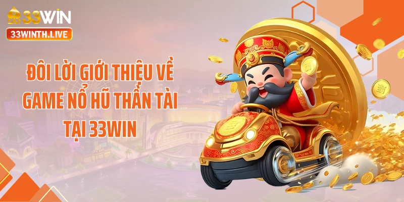 Đôi lời giới thiệu về game nổ hũ thần tài tại 33WIN