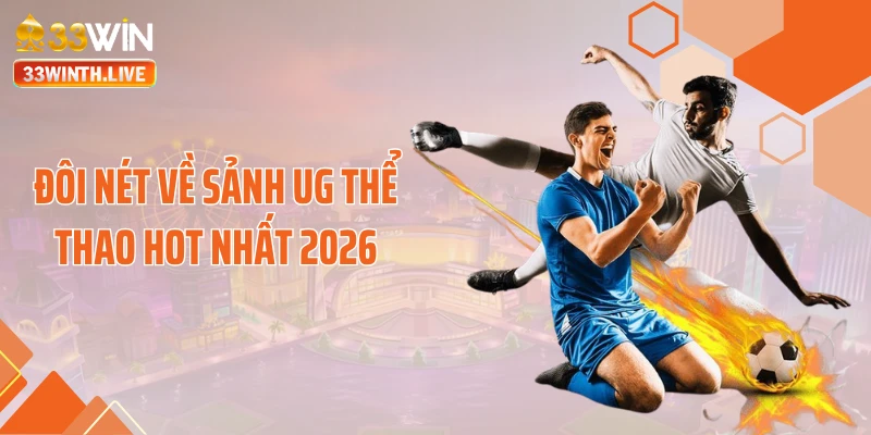 Đôi nét về sảnh UG thể thao hot nhất 2026