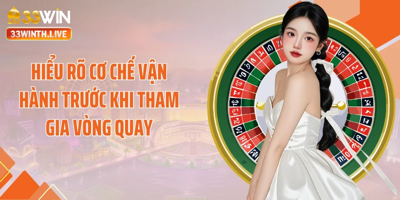 Hiểu rõ cơ chế vận hành trước khi tham gia vòng quay
