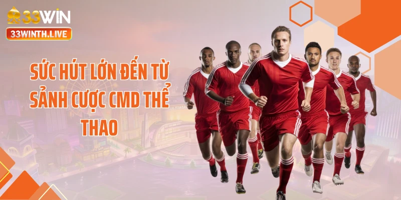 Sức hút lớn đến từ sảnh cược CMD thể thao