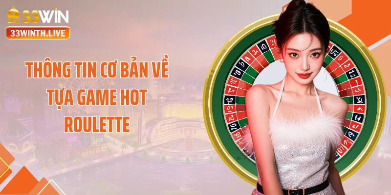 Thông tin cơ bản về tựa game hot Roulette