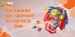 Bắn Cá Nhân Ngư 33WIN - Săn Mỹ Nhân Ngư, Rinh Quà Cực Khủng