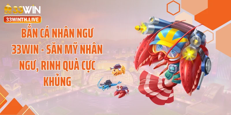 Bắn Cá Nhân Ngư 33WIN - Săn Mỹ Nhân Ngư, Rinh Quà Cực Khủng