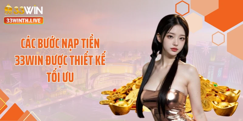 Các bước nạp tiền 33WIN được thiết kế tối ưu