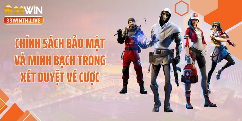 Chính sách bảo mật và minh bạch trong xét duyệt vé cược