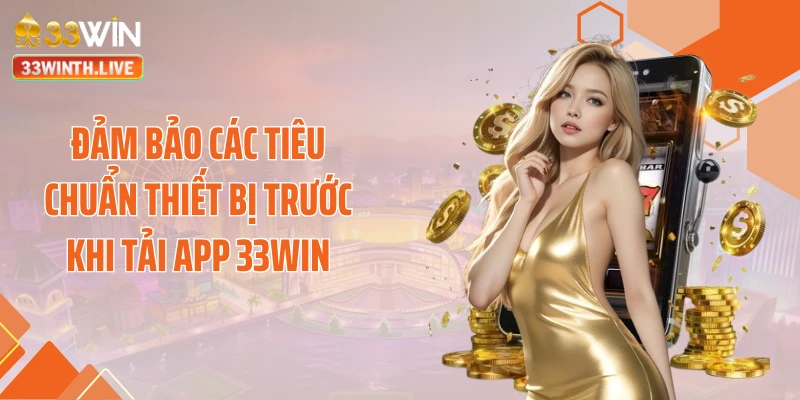 Đảm bảo các tiêu chuẩn thiết bị trước khi tải app 33WIN