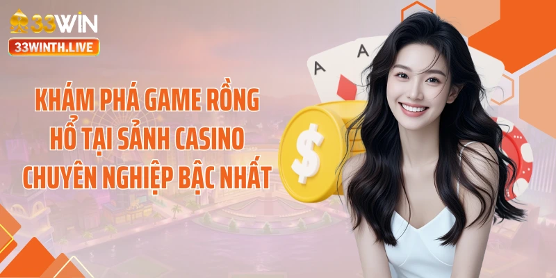 Khám phá game rồng hổ tại sảnh casino chuyên nghiệp bậc nhất