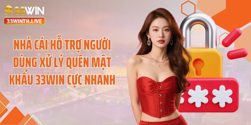 Nhà cái hỗ trợ người dùng xử lý quên mật khẩu 33WIN cực nhanh