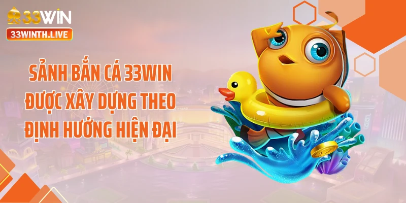 Sảnh bắn cá 33WIN được xây dựng theo định hướng hiện đại