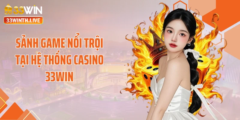 Sảnh game nổi trội tại hệ thống casino 33WIN
