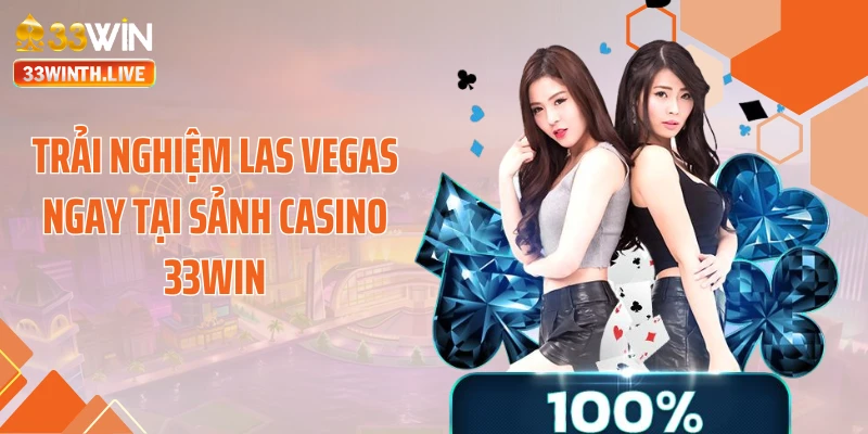 Trải nghiệm Las Vegas ngay tại sảnh casino 33WIN