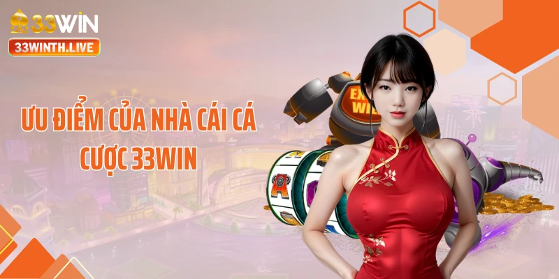 Ưu điểm của nhà cái cá cược 33WIN