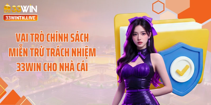 Vai trò chính sách miễn trừ trách nhiệm 33WIN cho nhà cái