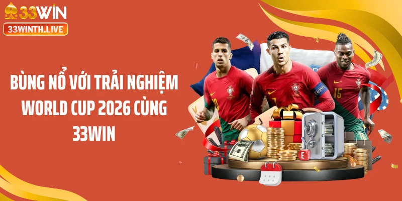 Bùng nổ với trải nghiệm World Cup 2026 cùng 33WIN