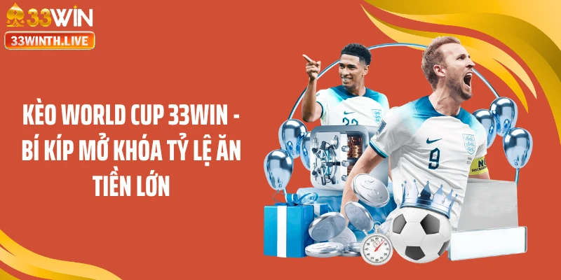 Kèo World Cup 33WIN - Bí Kíp Mở Khóa Tỷ Lệ Ăn Tiền Lớn