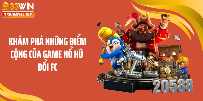Khám phá những điểm cộng của game nổ hũ đổi FC